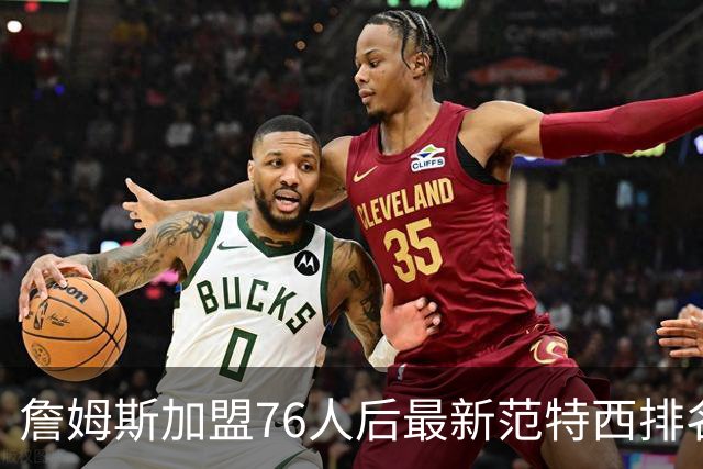 詹姆斯加盟76人后最新范特西排名：文班亚马登顶 约基奇东契奇紧随